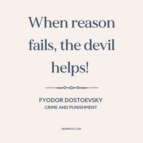 A quote by Fyodor Dostoevsky about reason: “When reason fails, the devil helps!”