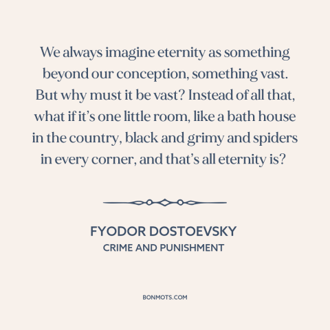 A quote by Fyodor Dostoevsky about eternity: “We always imagine eternity as something beyond our conception, something…”