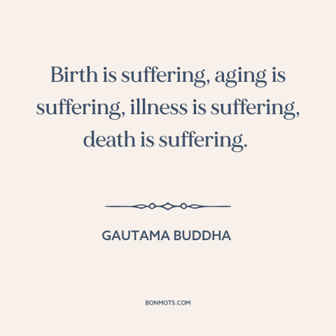 A quote by Gautama Buddha about suffering: “Birth is suffering, aging is suffering, illness is suffering, death is…”