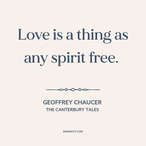 A quote by Geoffrey Chaucer about nature of love: “Love is a thing as any spirit free.”