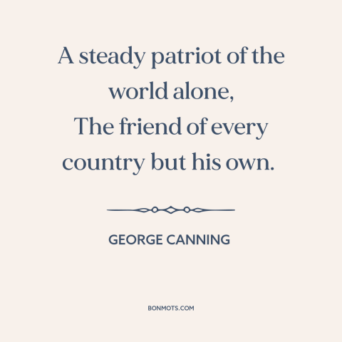 A quote by George Canning about citizens of the world: “A steady patriot of the world alone, The friend of every country…”