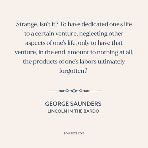 A quote by George Saunders about wasted life: “Strange, isn't it? To have dedicated one's life to a certain…”