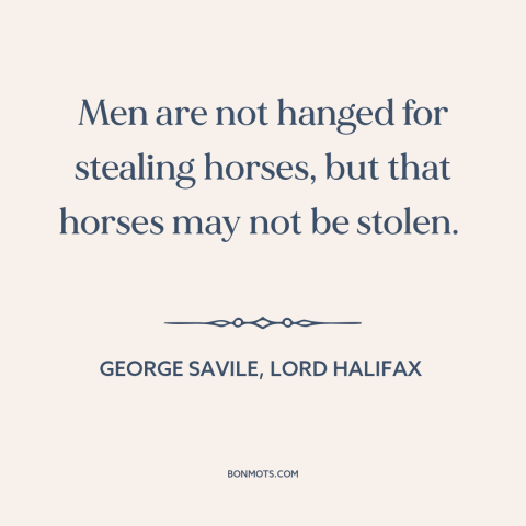 A quote by George Savile, Lord Halifax about deterrence (theory of punishment): “Men are not hanged for stealing horses…”
