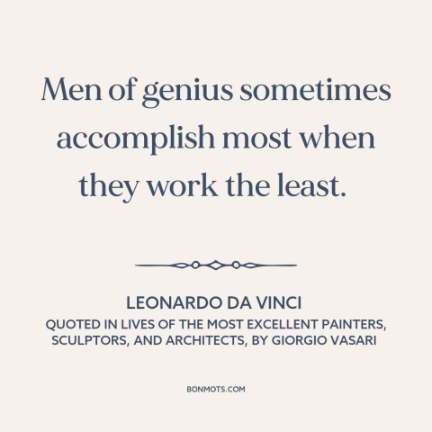 A quote by Leonardo da Vinci about success: “Men of genius sometimes accomplish most when they work the least.”