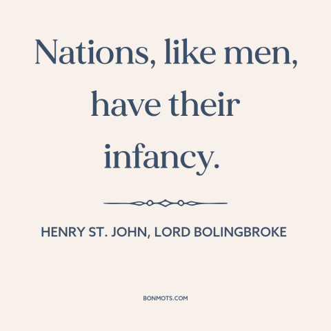 A quote by Henry St. John, Lord Bolingbroke about youth: “Nations, like men, have their infancy.”