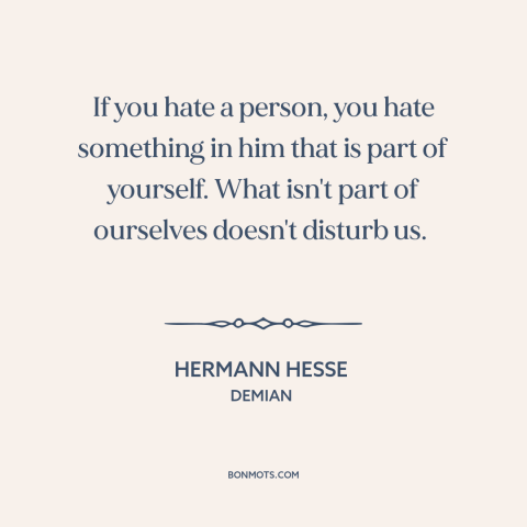 A quote by Hermann Hesse about self-hatred: “If you hate a person, you hate something in him that is part of…”