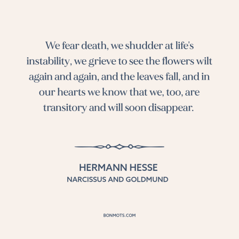 A quote by Hermann Hesse about shortness of life: “We fear death, we shudder at life's instability, we grieve to see the…”