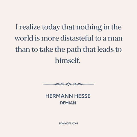 A quote by Hermann Hesse about facing oneself: “I realize today that nothing in the world is more distasteful to a man…”