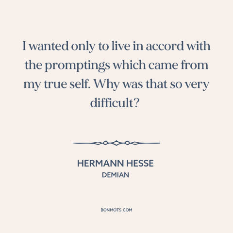 A quote by Hermann Hesse about being true to oneself: “I wanted only to live in accord with the promptings which came from…”