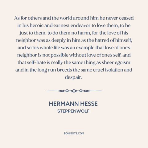 A quote by Hermann Hesse about loving one's neighbor: “As for others and the world around him he never ceased in his heroic…”