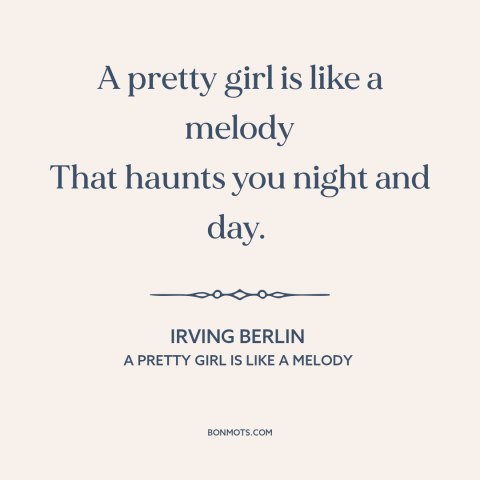 A quote by Irving Berlin about beautiful women: “A pretty girl is like a melody That haunts you night and day.”