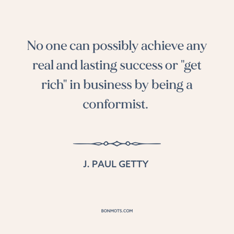 A quote by J. Paul Getty about thinking for oneself: “No one can possibly achieve any real and lasting success or "get…”