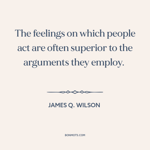 A quote by James Q. Wilson about reason and emotion: “The feelings on which people act are often superior to the…”