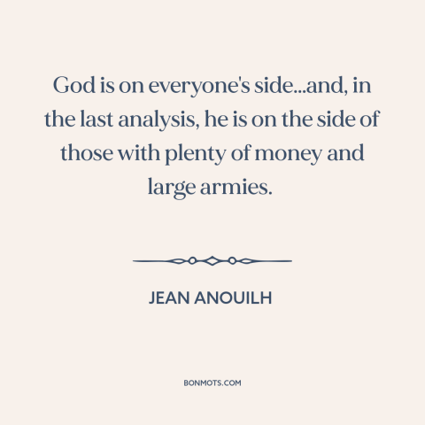 A quote by Jean Anouilh about god taking sides: “God is on everyone's side…and, in the last analysis, he is on the side…”