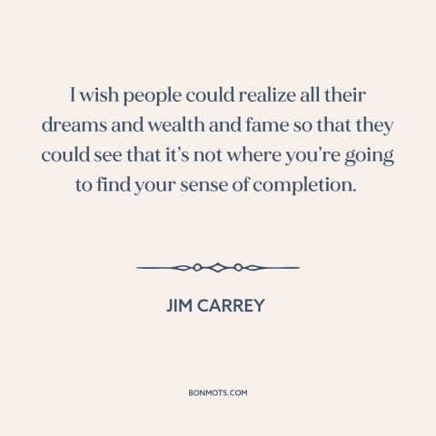 A quote by Jim Carrey about fame: “I wish people could realize all their dreams and wealth and fame so that…”