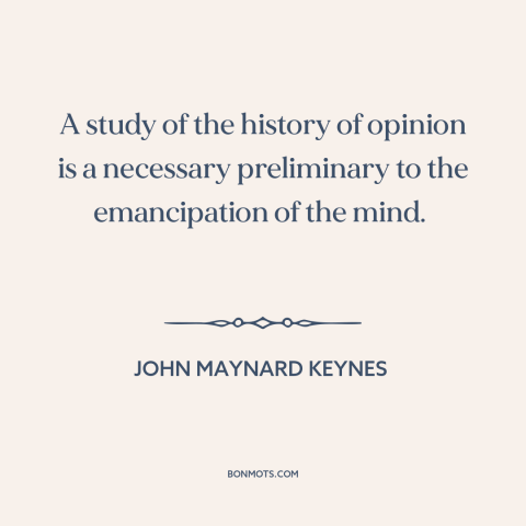 A quote by John Maynard Keynes about history of ideas: “A study of the history of opinion is a necessary preliminary…”