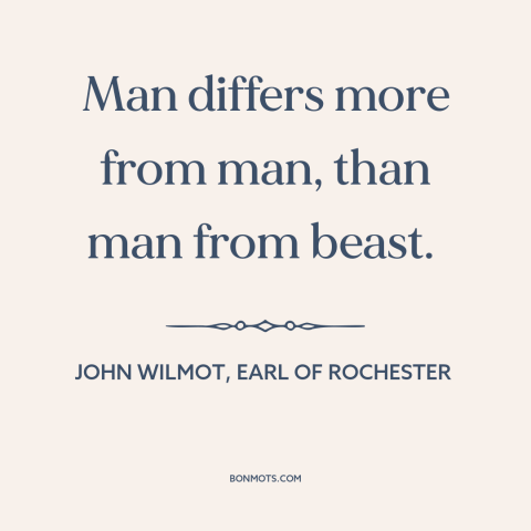 A quote by John Wilmot, Earl of Rochester about nature of man: “Man differs more from man, than man from beast.”