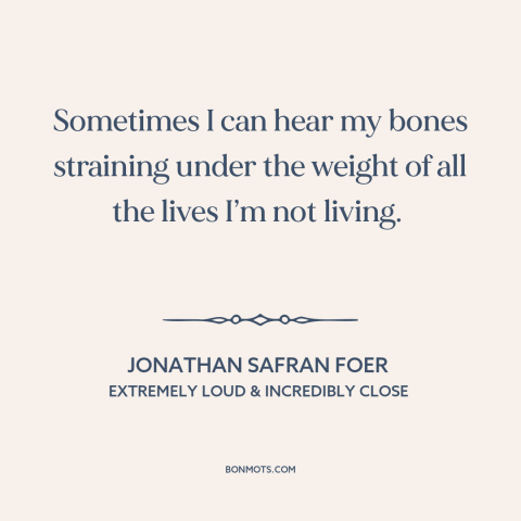 A quote by Jonathan Safran Foer about missed opportunities: “Sometimes I can hear my bones straining under the weight of…”