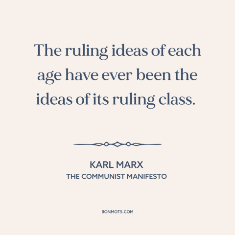 A quote by Karl Marx about ruling class: “The ruling ideas of each age have ever been the ideas of its ruling…”