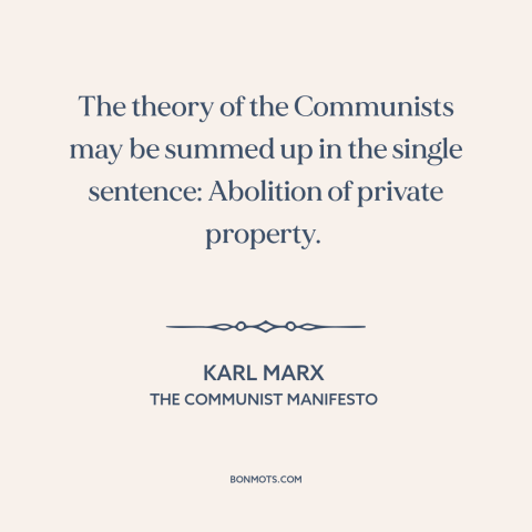 A quote by Karl Marx about property rights: “The theory of the Communists may be summed up in the single sentence:…”
