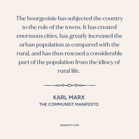 A quote by Karl Marx about urbanization: “The bourgeoisie has subjected the country to the rule of the towns. It has…”