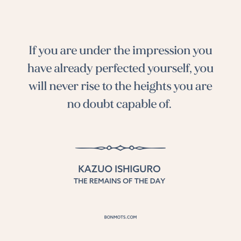A quote by Kazuo Ishiguro about self-improvement: “If you are under the impression you have already perfected yourself…”