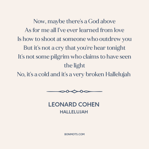 A quote by Leonard Cohen about the human condition: “Now, maybe there's a God above As for me all I've ever learned from…”