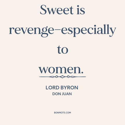 A quote by Lord Byron about revenge: “Sweet is revenge—especially to women.”