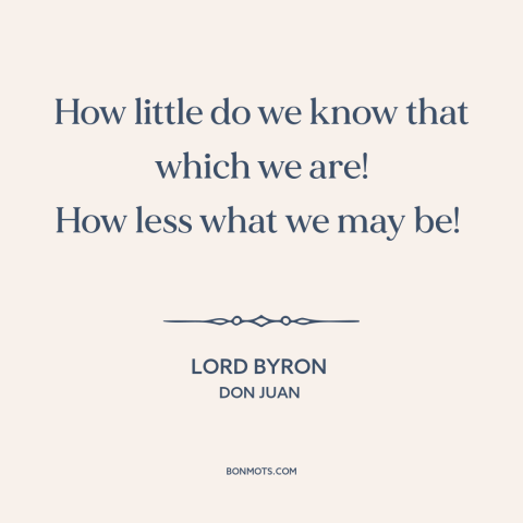 A quote by Lord Byron about human potential: “How little do we know that which we are! How less what we may…”
