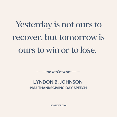 A quote by Lyndon B. Johnson about the past: “Yesterday is not ours to recover, but tomorrow is ours to win or to…”