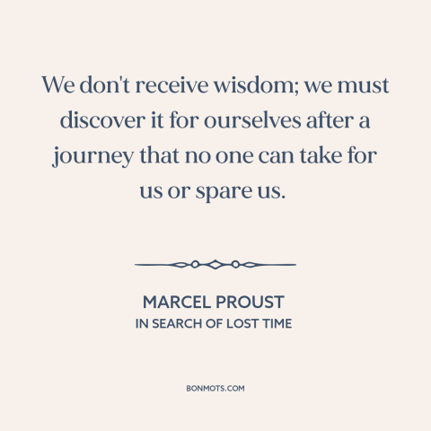 A quote by Marcel Proust about acquiring wisdom: “We don't receive wisdom; we must discover it for ourselves after a…”