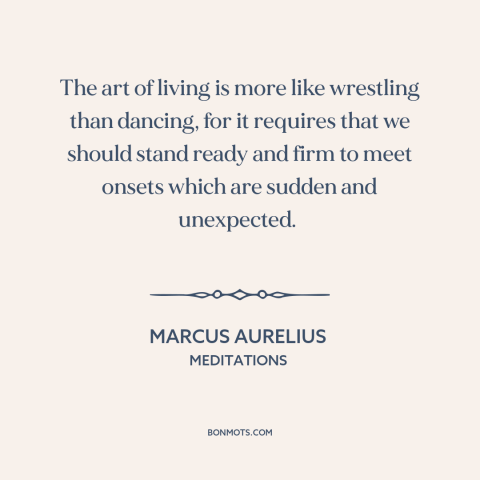 A quote by Marcus Aurelius about living well: “The art of living is more like wrestling than dancing, for it requires that…”