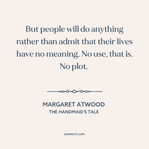 A quote by Margaret Atwood about meaning of life: “But people will do anything rather than admit that their lives have…”