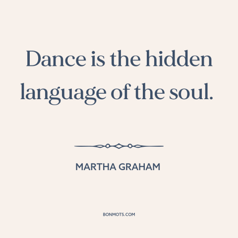 A quote by Martha Graham about dancing: “Dance is the hidden language of the soul.”