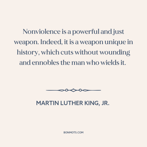 A quote by Martin Luther King, Jr. about nonviolence: “Nonviolence is a powerful and just weapon. Indeed, it is a weapon…”