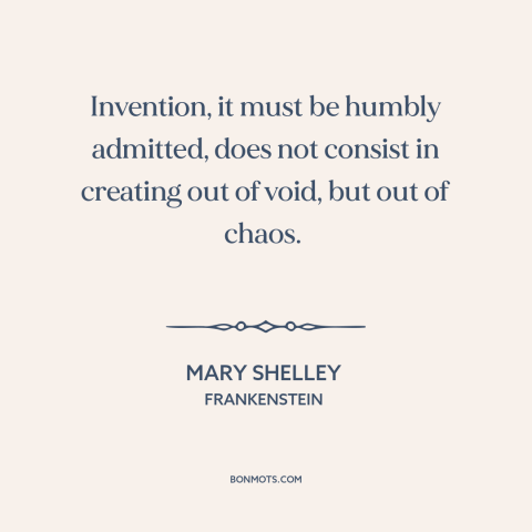 A quote by Mary Shelley about innovation: “Invention, it must be humbly admitted, does not consist in creating out of void…”