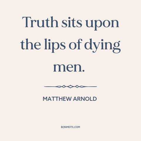 A quote by Matthew Arnold about confession: “Truth sits upon the lips of dying men.”