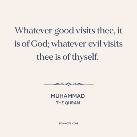 A quote by Muhammad about goodness of god: “Whatever good visits thee, it is of God; whatever evil visits thee is of…”