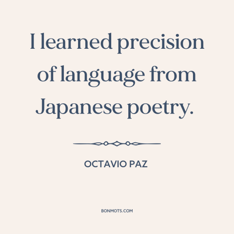 A quote by Octavio Paz about language: “I learned precision of language from Japanese poetry.”