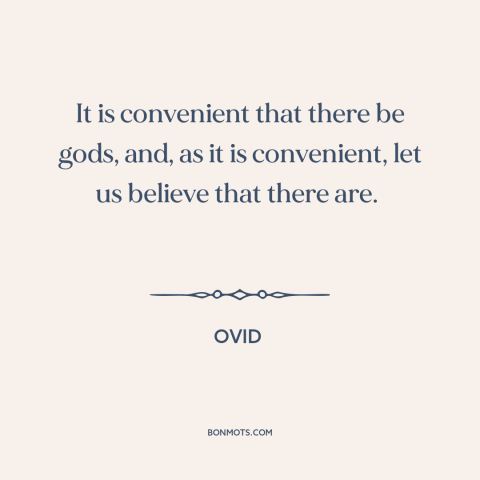 A quote by Ovid about existence of god: “It is convenient that there be gods, and, as it is convenient, let us…”