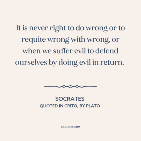 A quote by Socrates about eye for an eye: “It is never right to do wrong or to requite wrong with wrong, or…”