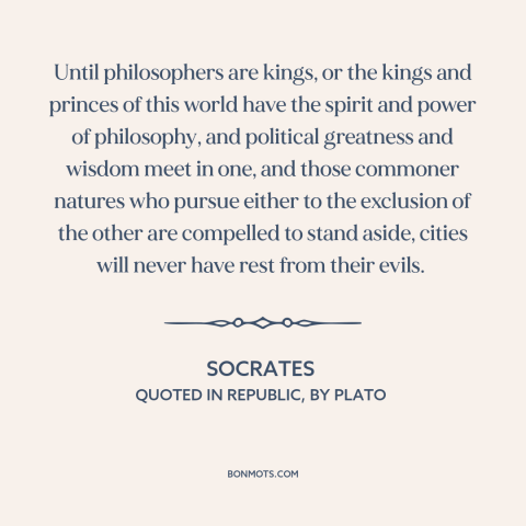A quote by Socrates about political theory: “Until philosophers are kings, or the kings and princes of this world have the…”