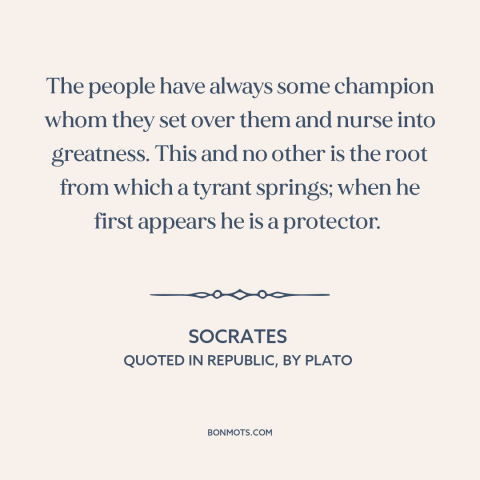 A quote by Socrates about tyranny: “The people have always some champion whom they set over them and nurse into…”