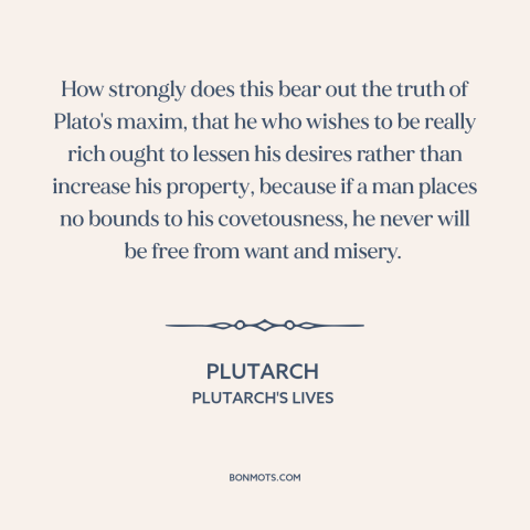 A quote by Plutarch about wealth: “How strongly does this bear out the truth of Plato's maxim, that he who wishes…”