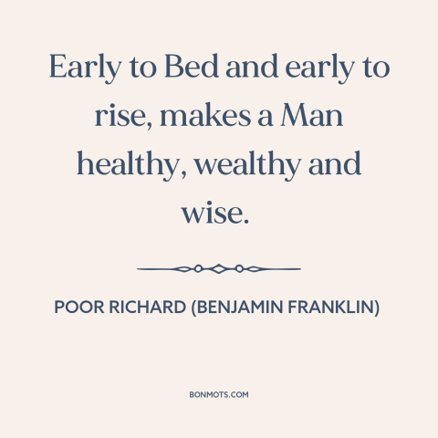 A quote from Poor Richard's Almanack about time management: “Early to Bed and early to rise, makes a Man healthy…”