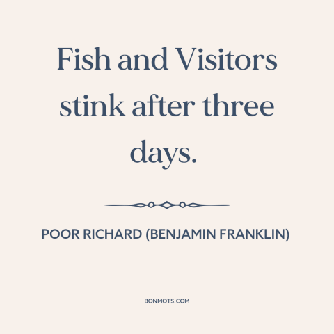 A quote from Poor Richard's Almanack about wearing out one's welcome: “Fish and Visitors stink after three days.”