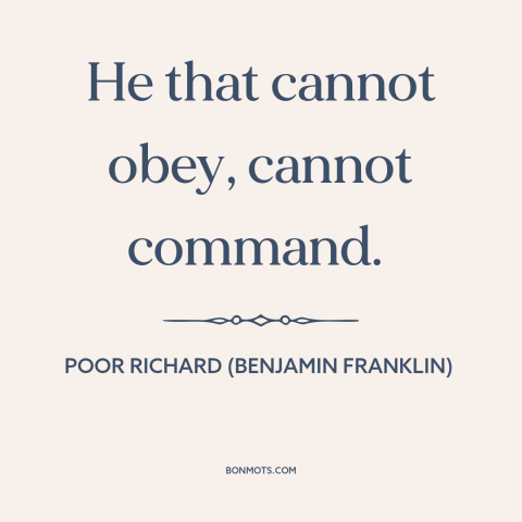 A quote from Poor Richard's Almanack about obedience: “He that cannot obey, cannot command.”