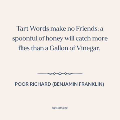 A quote from Poor Richard's Almanack about criticizing others: “Tart Words make no Friends: a spoonful of honey will…”
