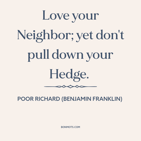 A quote from Poor Richard's Almanack about maintaining healthy boundaries: “Love your Neighbor; yet don't pull down your…”