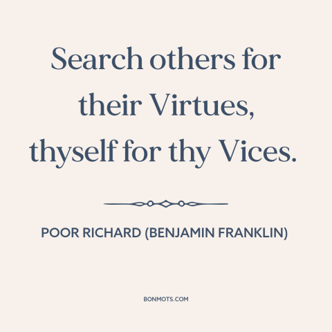 A quote from Poor Richard's Almanack about looking for the best in others: “Search others for their Virtues, thyself for…”